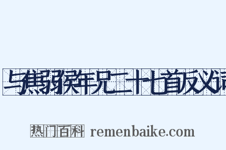 与焦弱侯年兄二十七首反义词是什么意思的图片